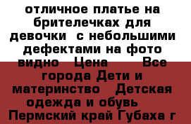 отличное платье на брителечках для девочки  с небольшими дефектами на фото видно › Цена ­ 8 - Все города Дети и материнство » Детская одежда и обувь   . Пермский край,Губаха г.